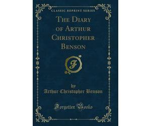 The Diary of Arthur Christopher Benson (Classic Reprint)