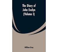 The diary of John Evelyn (Volume I)