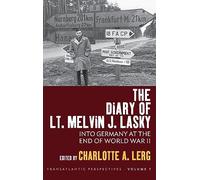 The Diary of Lt. Melvin J. Lasky: Into Germany at the End of World War II: 7 (Transatlantic Perspectives, 7)