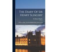The Diary Of Sir Henry Slingsby: Of Scriven, Bart., Now First Published Entire From The Ms