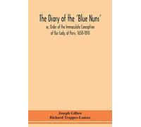 The diary of the 'Blue Nuns', or, Order of the Immaculate Conception of Our Lady, at Paris, 1658-1810