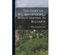 The Diary of ... W.L. Braybrooke ... Whilst Serving in Bulgaria