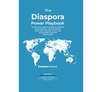 THE DIASPORA POWER PLAYBOOK: A Practical Guide to Building Diaspora Organizations, Associations or Movements, Shaping Policy, and Empowering Diaspora Communities