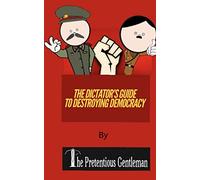 The Dictator’s Guide To Destroying Democracy