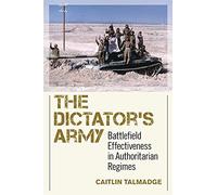 The Dictator's Army: Battlefield Effectiveness in Authoritarian Regimes (Cornell Studies in Security Affairs)