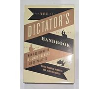The Dictator's Handbook: Bad Behavior is Almost Always Good Politics
