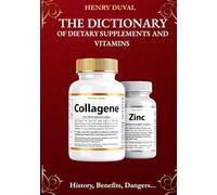 The Dictionary of Dietary Supplements and Vitamins: History, Benefits, Dangers...