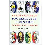 The Dictionary of Football Club Nicknames in Britain and Ireland