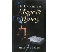 The Dictionary of Magic & Mystery: The Definitive Guide to the Mysterious, the Magical and the Supernatural