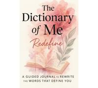 The Dictionary of Me: A Guided Journal to Rewrite the Words That Define You | A workbook to redefine your voice, process emotions, and transform hurtful words into strength and self-love