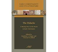 The Didache: A Missing Piece of the Puzzle in Early Christianity: 14 (Early Christianity and Its Literature)