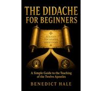 The Didache for Beginners: A Simple Guide to the Teaching of the Twelve Apostles