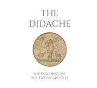 THE DIDACHE: THE TEACHING OF THE TWELVE APOSTLES