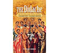 The Didache : The Teaching of the Twelve Apostles: A Different Faith - A Different Salvation