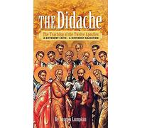 The Didache: The Teaching of the Twelve Apostles - A Different Faith - A Different Salvation