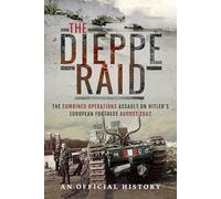 The Dieppe Raid : The Combined Operations Assault on Hitler's European Fortress, August 1942