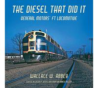 The Diesel That Did It: General Motors' FT Locomotive (Railroads Past and Present)