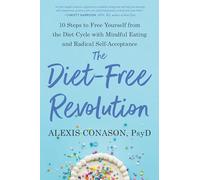 The Diet-Free Revolution: 10 Steps to Free Yourself from the Diet Cycle with Mindful Eating and Radical Self-Acceptance
