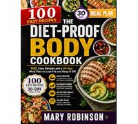 THE DIET-PROOF BODY COOKBOOK: 100 Easy Recipes and a 30-Day Meal Plan to Lose Fat and Keep It Off