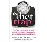 Diet Trap: Feed Your Psychological Needs and End the Weight Loss Struggle Using Acceptance and Commitment Therapy