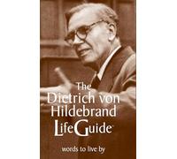 The Dietrich von Hildebrand LifeGuide: Words to Live by