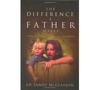 The Difference a Father Makes: Calling Out the Magnificent Destiny in Your Children