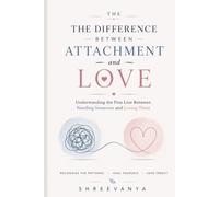 The Difference Between Attachment and Love: Understanding the Fine Line Between Needing Someone and Loving Them
