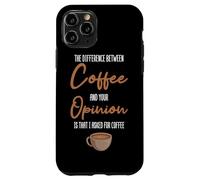 The Difference Between Coffee And Your Opinion Coffee Lover Case for iPhone 11 Pro