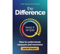 The Difference : How to understand, measure and maximise social impact