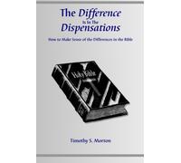 The Difference Is In The Dispensations: How To Make Sense Of The Differences In The Bible