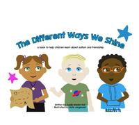 The Different Ways We Shine: a book to help children learn about autism and friendship