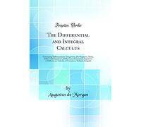 The Differential and Integral Calculus: Containing Differentiation, Integration, Development, Series, Differential Equations, Differences, Summation, ... Definite Integrals (Classic Reprint)
