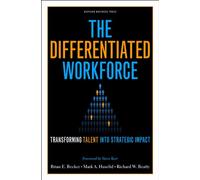 The Differentiated Workforce: Transforming Talent into Strategic Impact