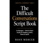 The Difficult Conversations Script Book for Managers: Word-for-Word Scripts and People Skills for the Hardest Talks at Work - Feedback, Conflict, ... and Layoffs (A Practical Leadership Book)