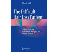 The Difficult Hair Loss Patient: Guide to Successful Management of Alopecia and Related Conditions