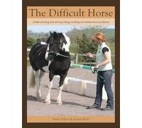 The Difficult Horse: Understanding and solving riding, handling and behavioural problems