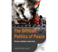 The Difficult Politics of Peace: Rivalry in Modern South Asia
