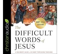 The Difficult Words of Jesus: A Beginner's Guide to His Most Perplexing Teachings