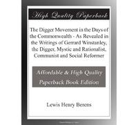 The Digger Movement in the Days of the Commonwealth - As Revealed in the Writings of Gerrard Winstanley, the Digger, Mystic and Rationalist, Communist and Social Reformer