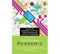 The Digital Academic: Critical Perspectives on Digital Technologies in Higher Education