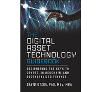 The Digital Asset Technology Guidebook : Deciphering the Keys to Crypto, Blockchain, and Decentralized Finance