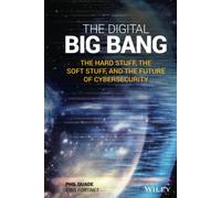 The Digital Big Bang: The Hard Stuff, the Soft Stuff, and the Future of Cybersecurity: The Hard Stuff, the Soft Stuff, and the Future of Cybersecurity