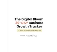 The Digital Bloom 30-Day Business Growth Tracker: Consistency Creates Momentum: A Guided 30-Day Planner to Grow Your Business on Social Media, ... and Build Income with Faith-Driven Focus