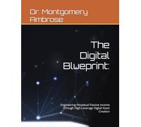 The Digital Blueprint:: Engineering Perpetual Passive Income Through High-Leverage Digital Asset Creation