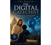 THE DIGITAL CATECHIST: Theological, Pastoral, and Ethical Foundations for Evangelization in the Age of Artificial Intelligence