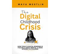 The Digital Childhood Crisis: How Today’s Digital Rewiring Is Fueling a Great Mental Illness Epidemic in Children