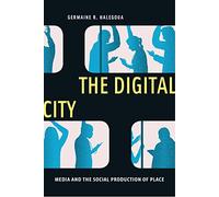 The Digital City: Media and the Social Production of Place: 4 (Critical Cultural Communication)