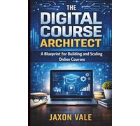 The Digital Course Architect: A Blueprint for Building and Scaling Online Courses (Tech and Innovations)