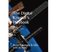The Digital Creator’s Playbook: Build, Automate & Earn with AI Tools”