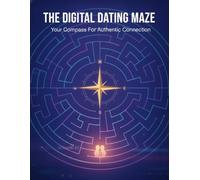 The Digital Dating Maze: Your Compass For Authentic Connection